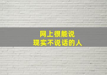 网上很能说 现实不说话的人